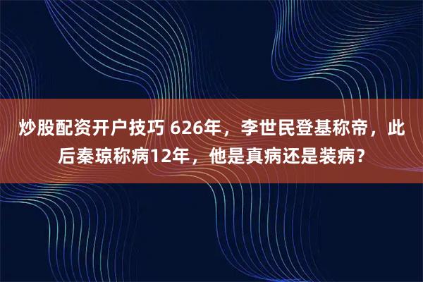 炒股配资开户技巧 626年，李世民登基称帝，此后秦琼称病12年，他是真病还是装病？